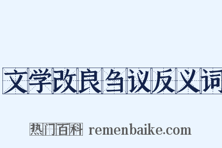 文学改良刍议反义词是什么意思的图片